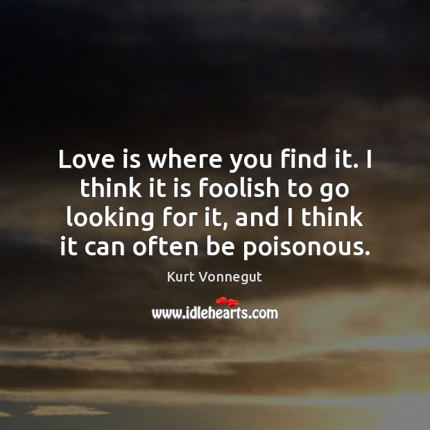 Love is where you find it. I think it is foolish to Image