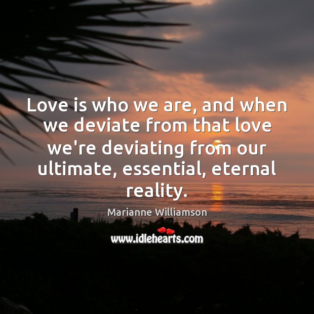 Love is who we are, and when we deviate from that love Image