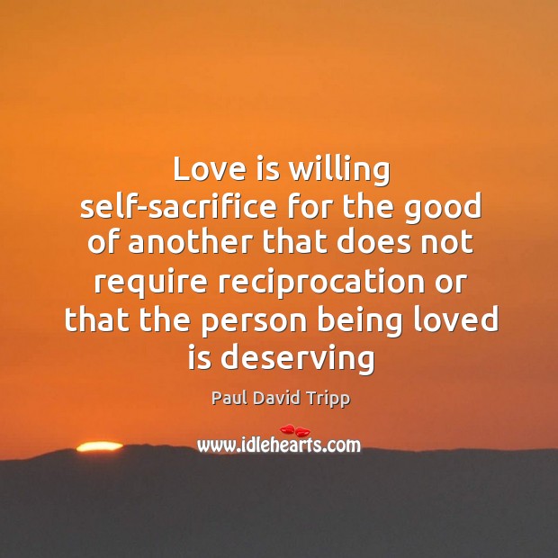 Love is willing self-sacrifice for the good of another that does not Image