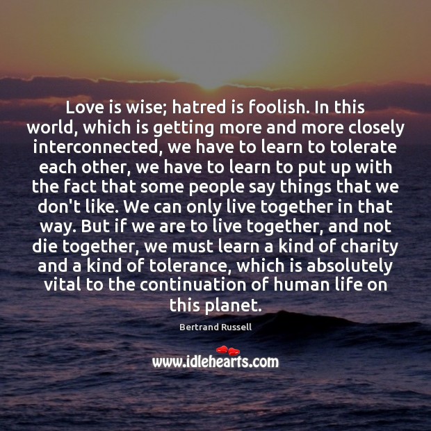 Love is wise; hatred is foolish. In this world, which is getting Bertrand Russell Picture Quote
