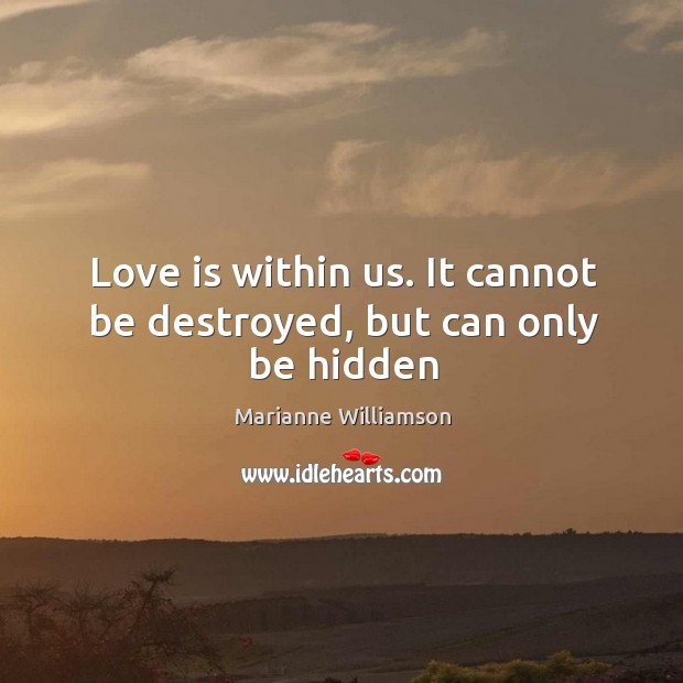 Love is within us. It cannot be destroyed, but can only be hidden Image