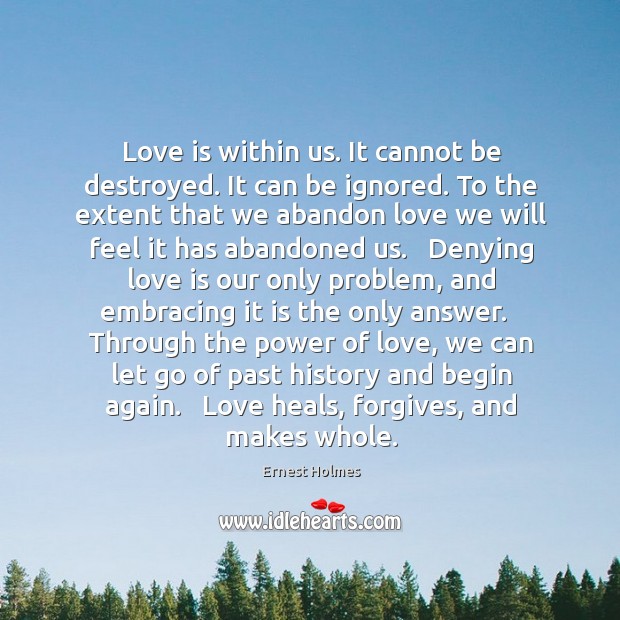 Love is within us. It cannot be destroyed. It can be ignored. Image