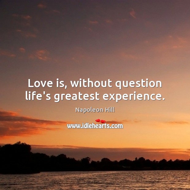 Love is, without question life’s greatest experience. Image