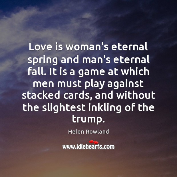Love is woman’s eternal spring and man’s eternal fall. It is a Helen Rowland Picture Quote