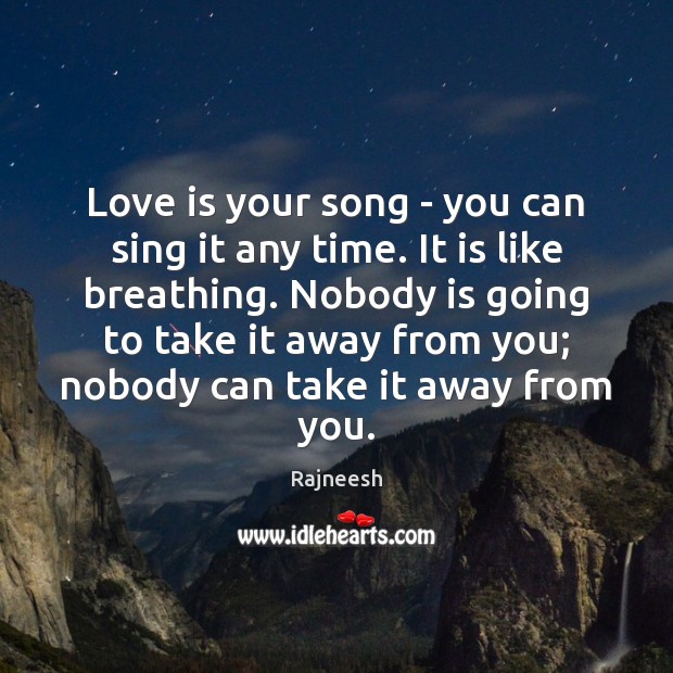 Love is your song – you can sing it any time. It Love Is Quotes Image