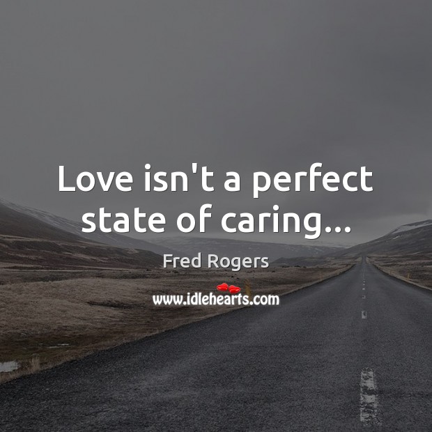 Love isn’t a perfect state of caring… Care Quotes Image