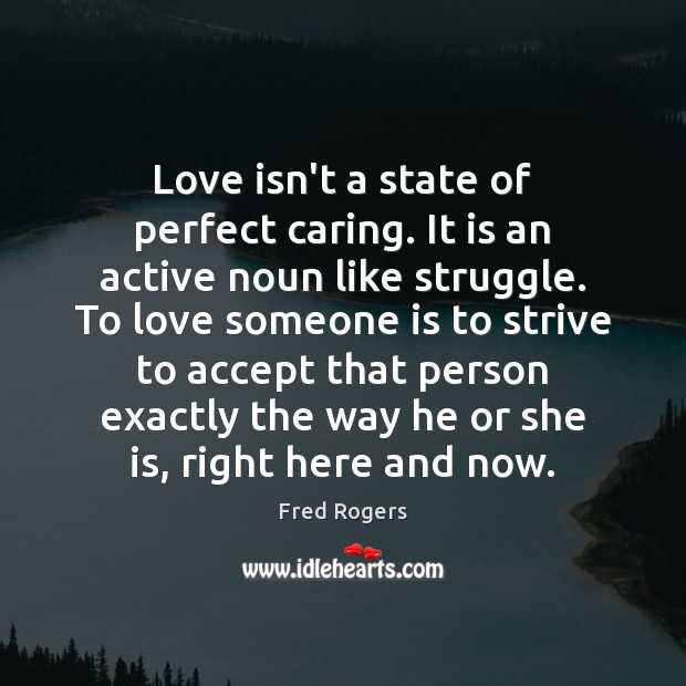 Love isn’t a state of perfect caring. It is an active noun Fred Rogers Picture Quote