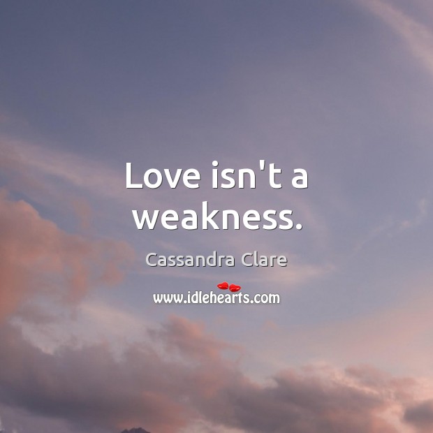 Love isn’t a weakness. Image