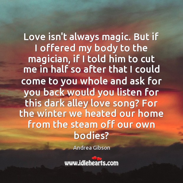 Love isn’t always magic. But if I offered my body to the Andrea Gibson Picture Quote