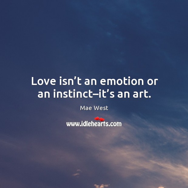 Love isn’t an emotion or an instinct–it’s an art. Emotion Quotes Image