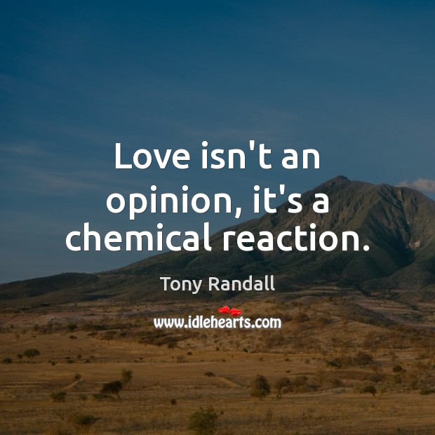 Love isn’t an opinion, it’s a chemical reaction. Tony Randall Picture Quote