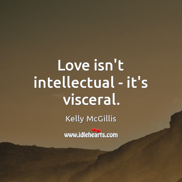 Love isn’t intellectual – it’s visceral. Kelly McGillis Picture Quote