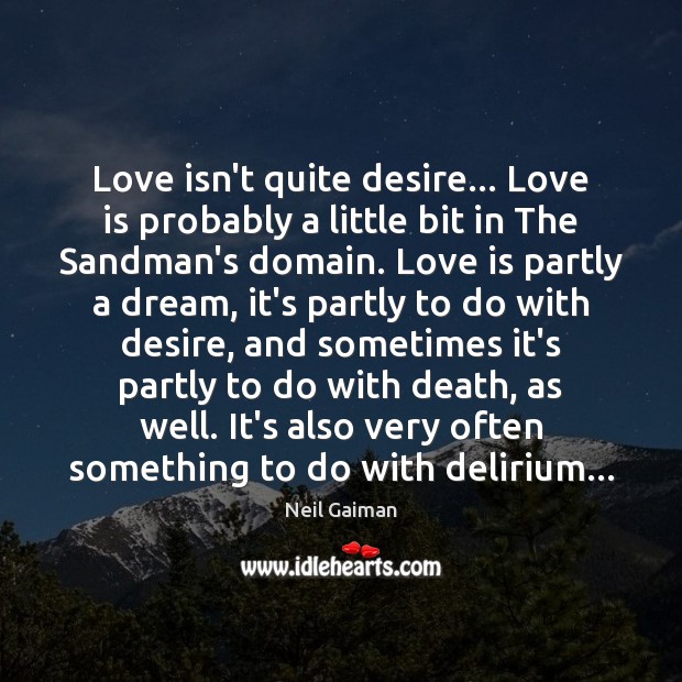 Love isn’t quite desire… Love is probably a little bit in The Neil Gaiman Picture Quote