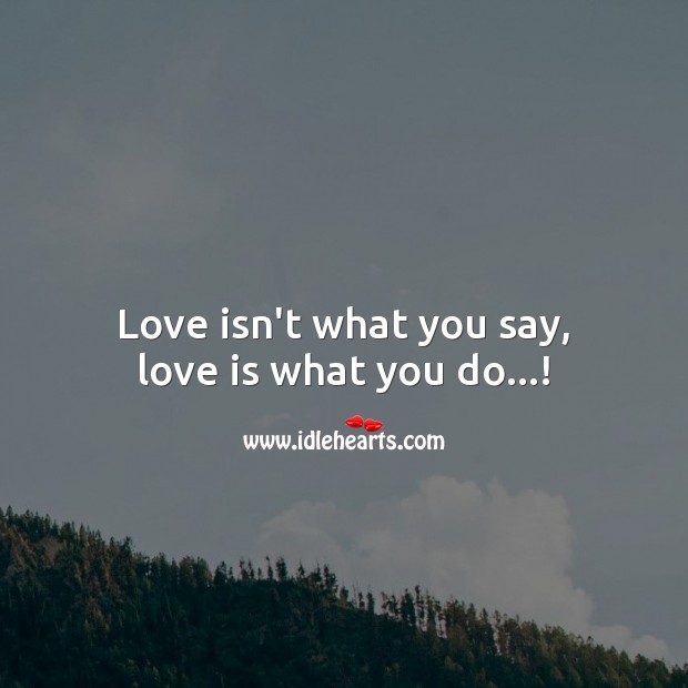 Love isn’t what you say, love is what you do! Love Quotes Image