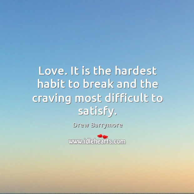 Love. It is the hardest habit to break. Drew Barrymore Picture Quote