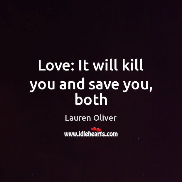Love: It will kill you and save you, both Lauren Oliver Picture Quote