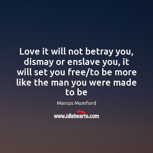 Love it will not betray you, dismay or enslave you, it will Marcus Mumford Picture Quote
