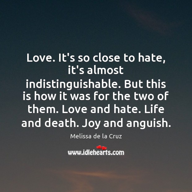 Love. It’s so close to hate, it’s almost indistinguishable. But this is Melissa de la Cruz Picture Quote