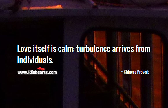 Love itself is calm; turbulence arrives from individuals. 