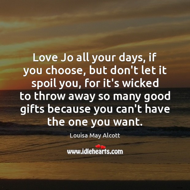 Love Jo all your days, if you choose, but don’t let it Louisa May Alcott Picture Quote