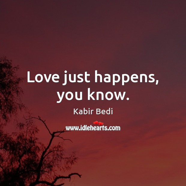 Love just happens, you know. Kabir Bedi Picture Quote