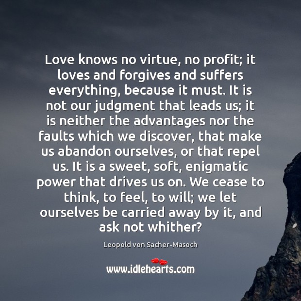 Love knows no virtue, no profit; it loves and forgives and suffers Leopold von Sacher-Masoch Picture Quote