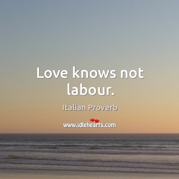 Love knows not labour. Image