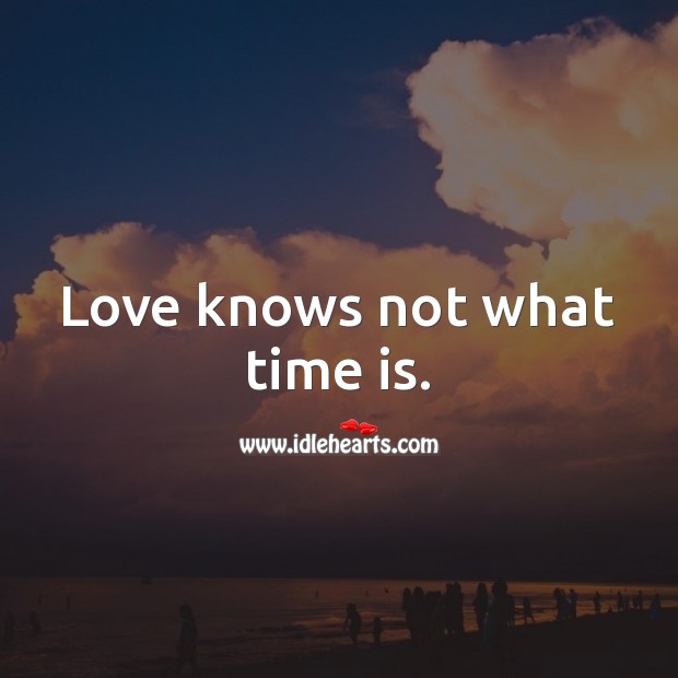 Love knows not what time is. Love Quotes Image