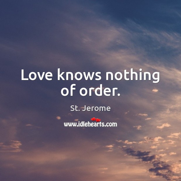 Love knows nothing of order. Image