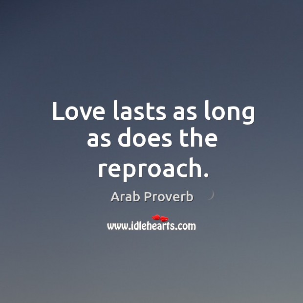 Love lasts as long as does the reproach. Image