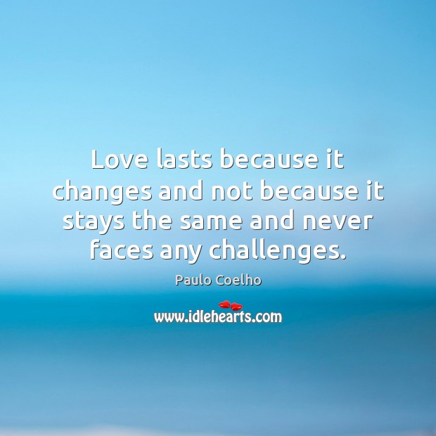 Love lasts because it changes and not because it stays the same Paulo Coelho Picture Quote