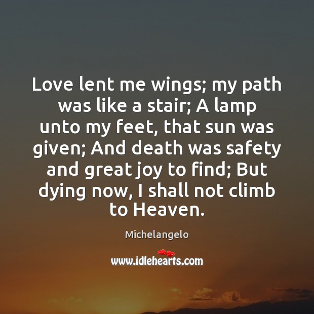 Love lent me wings; my path was like a stair; A lamp Michelangelo Picture Quote