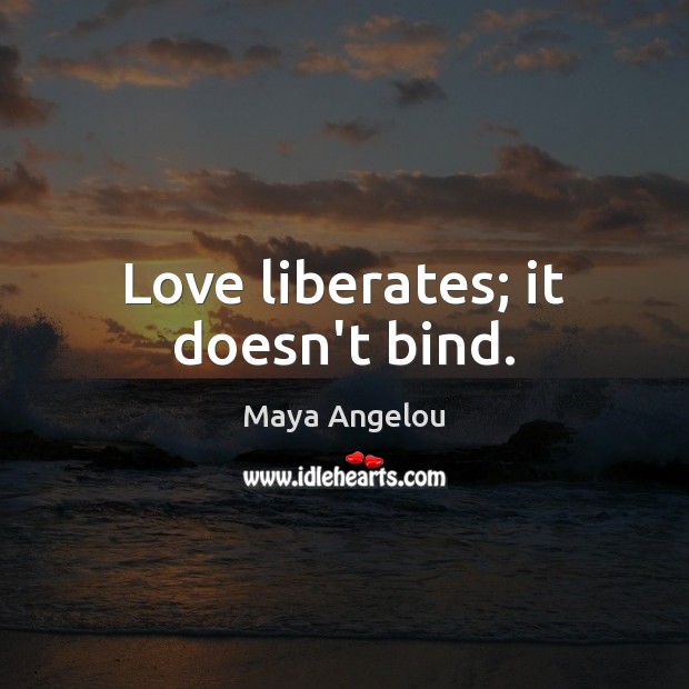 Love liberates; it doesn’t bind. Maya Angelou Picture Quote
