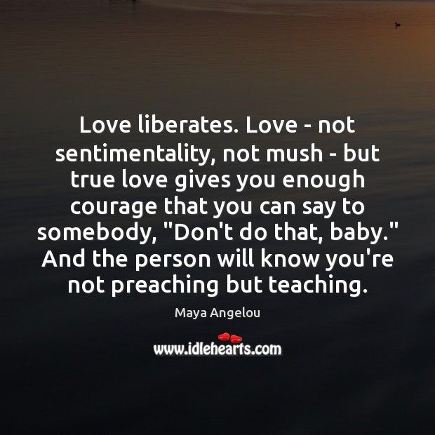 Love liberates. Love – not sentimentality, not mush – but true love Image