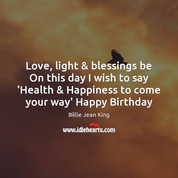 Love, light & blessings be On this day I wish to say ‘Health & Billie Jean King Picture Quote