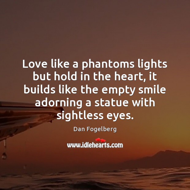 Love like a phantoms lights but hold in the heart, it builds Dan Fogelberg Picture Quote