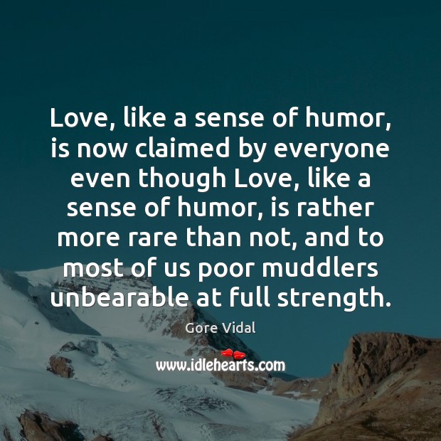 Love, like a sense of humor, is now claimed by everyone even Gore Vidal Picture Quote