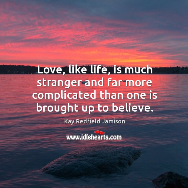 Love, like life, is much stranger and far more complicated than one Kay Redfield Jamison Picture Quote