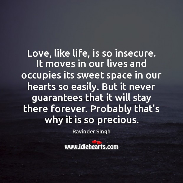 Love, like life, is so insecure. It moves in our lives and Ravinder Singh Picture Quote