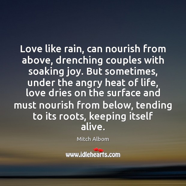 Love like rain, can nourish from above, drenching couples with soaking joy. Mitch Albom Picture Quote