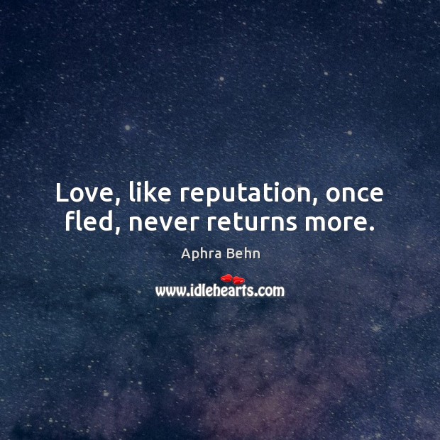 Love, like reputation, once fled, never returns more. Aphra Behn Picture Quote
