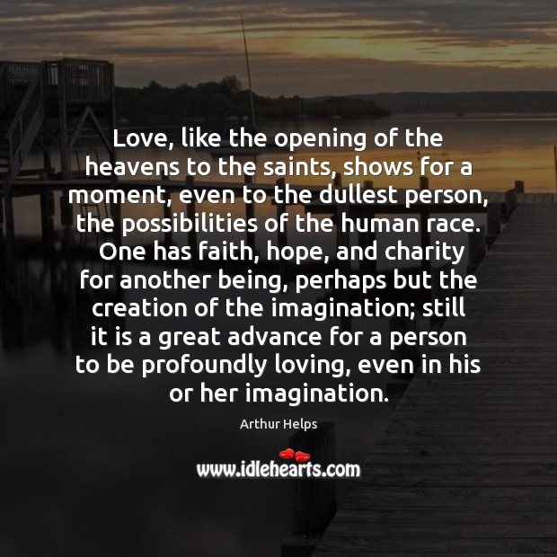 Love, like the opening of the heavens to the saints, shows for Arthur Helps Picture Quote