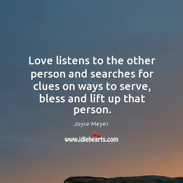 Love listens to the other person and searches for clues on ways Joyce Meyer Picture Quote