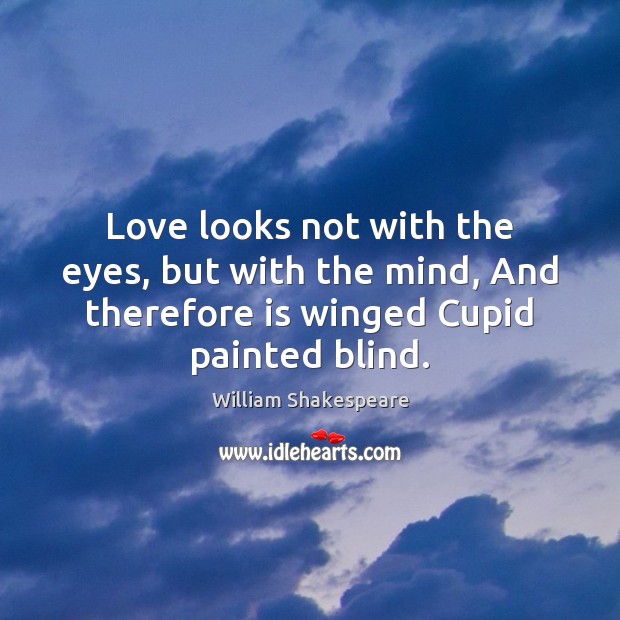 Love looks not with the eyes, but with the mind, And therefore William Shakespeare Picture Quote