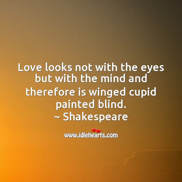 Love looks not with the eyes but with the mind Image