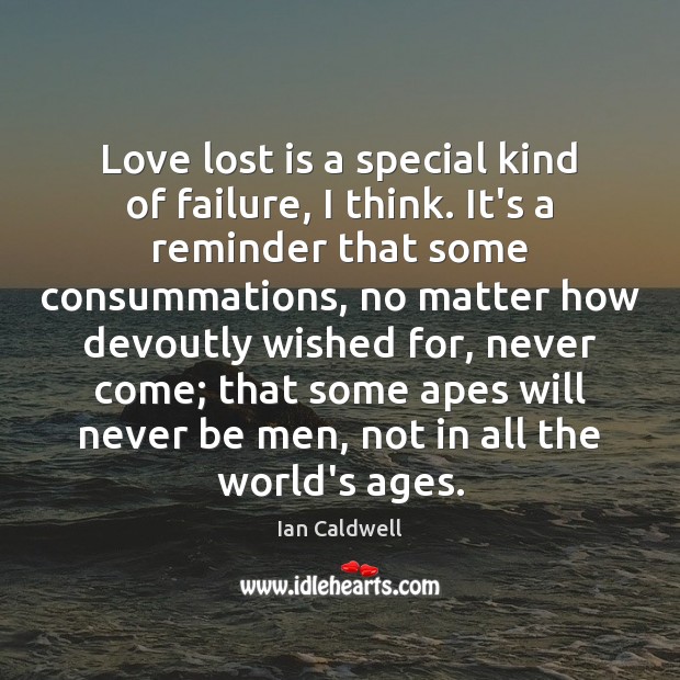 Love lost is a special kind of failure, I think. It’s a Ian Caldwell Picture Quote