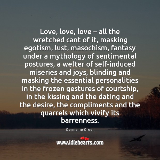 Love, love, love – all the wretched cant of it, masking egotism, lust, Germaine Greer Picture Quote