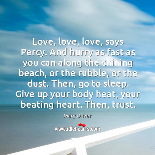 Love, love, love, says Percy. And hurry as fast as you can Mary Oliver Picture Quote