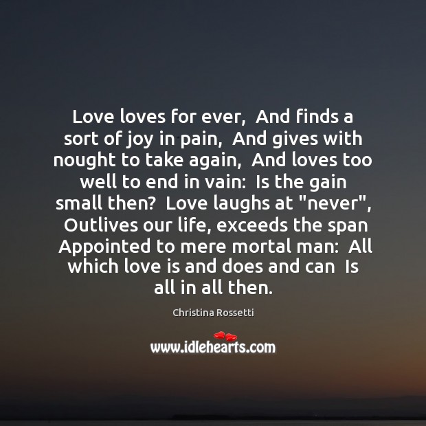 Love loves for ever,  And finds a sort of joy in pain, Christina Rossetti Picture Quote