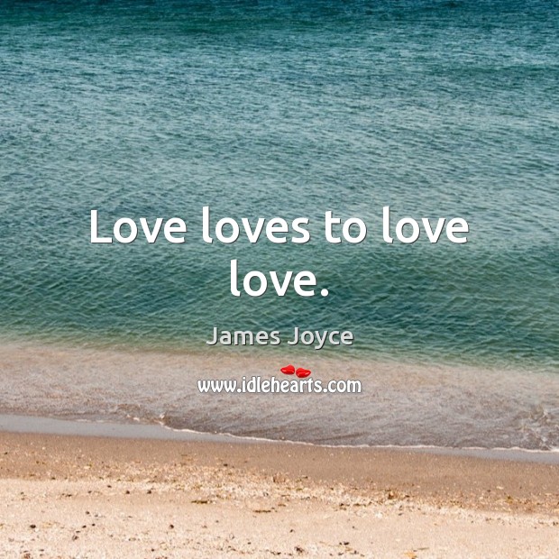 Love loves to love love. James Joyce Picture Quote